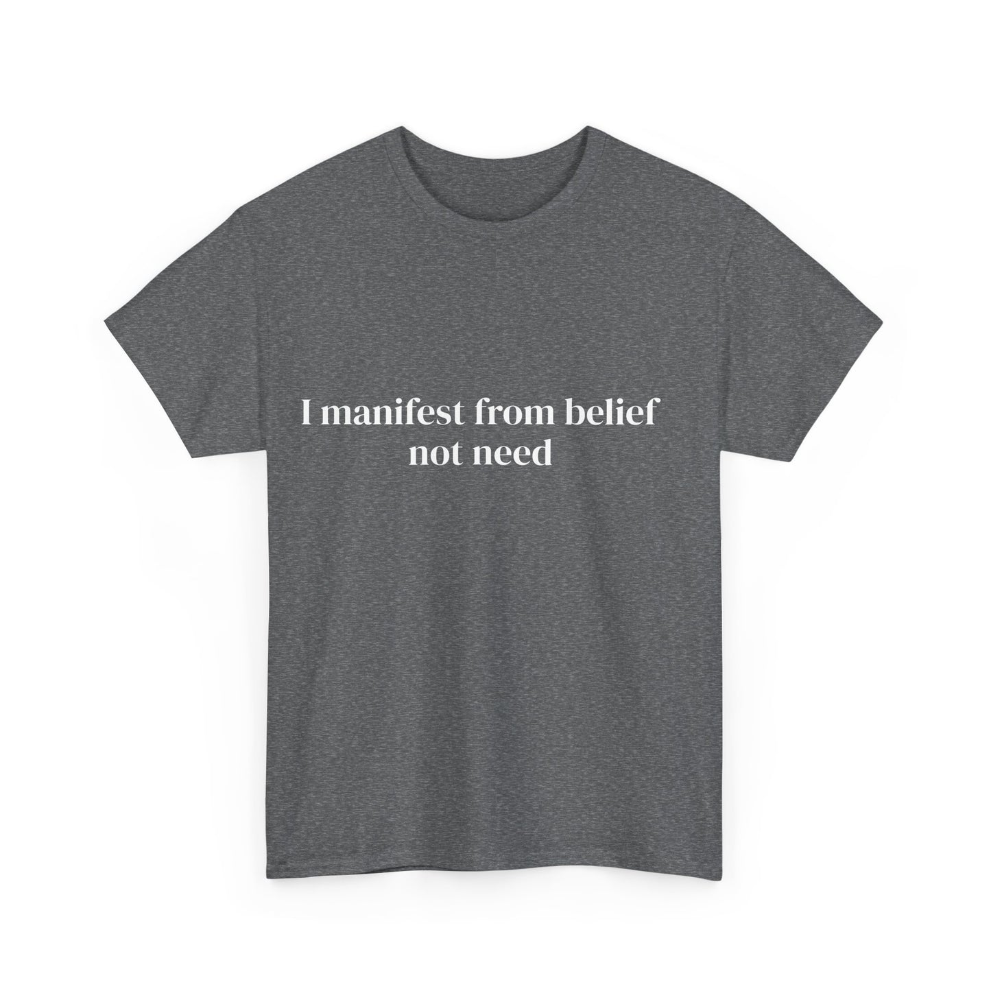 I manifest from belief not need, Affirmations Tee tshirt, Motivational Quote Tee, Everyday Casual Shirt, Spiritual, mindful living empowerment t-shirt