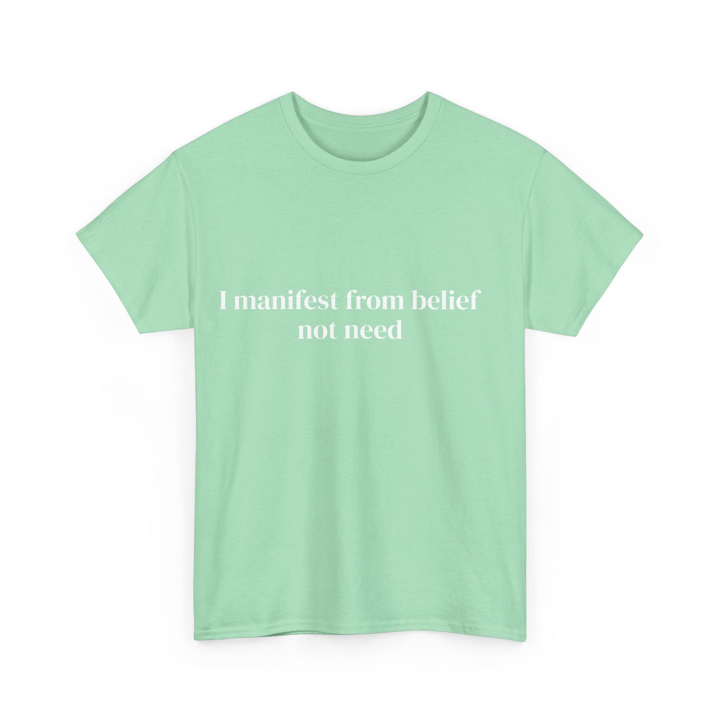 I manifest from belief not need, Affirmations Tee tshirt, Motivational Quote Tee, Everyday Casual Shirt, Spiritual, mindful living empowerment t-shirt