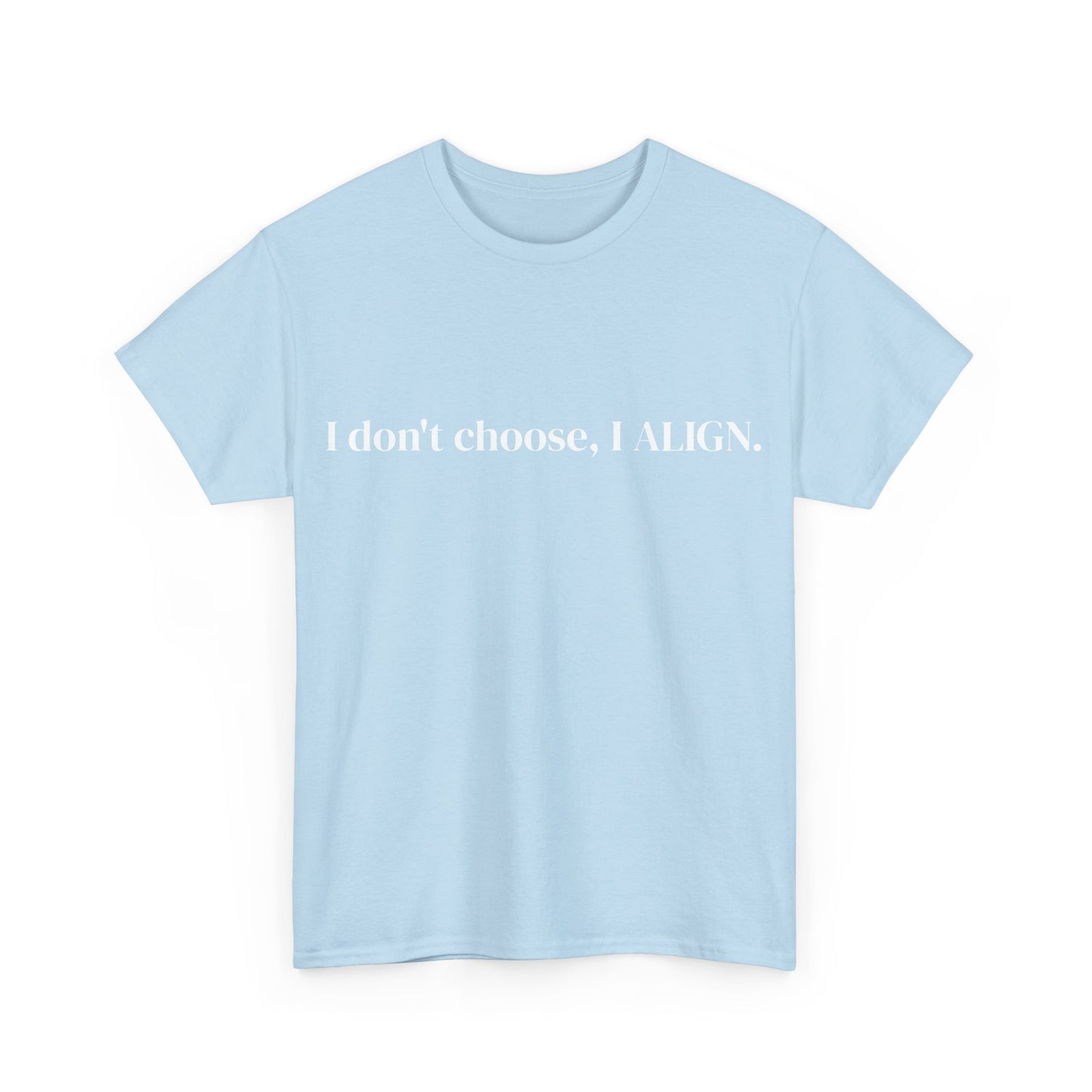 I don't choose, I ALIGN, Affirmations Tee, Motivational Quote Tee, Everyday Casual Shirt, Spiritual, mindful living empowerment t-shirt