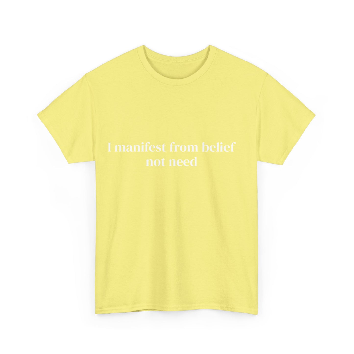 I manifest from belief not need, Affirmations Tee tshirt, Motivational Quote Tee, Everyday Casual Shirt, Spiritual, mindful living empowerment t-shirt