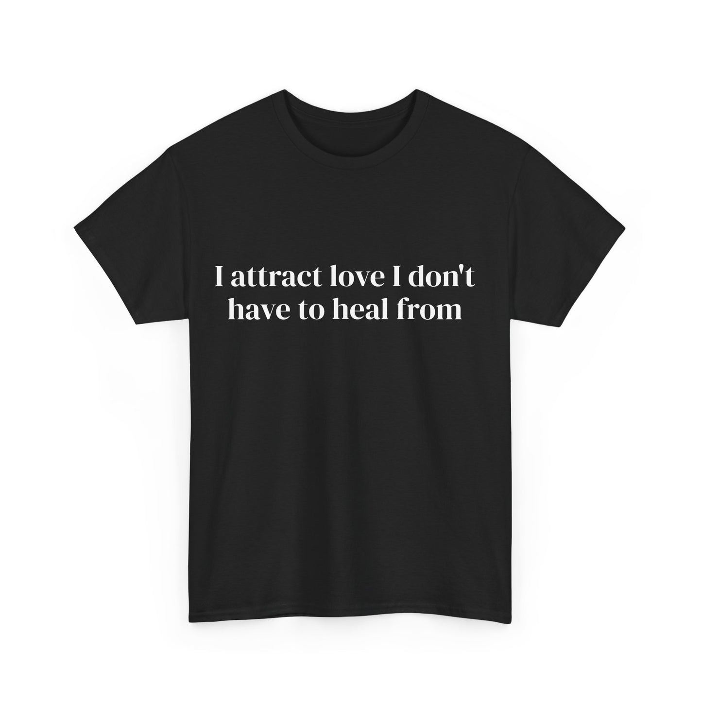 I attract love I don't have to heal from, Affirmations Tee, Motivational Quote Tee, Everyday Casual Shirt, Spiritual, mindful living empowerment t-shirt