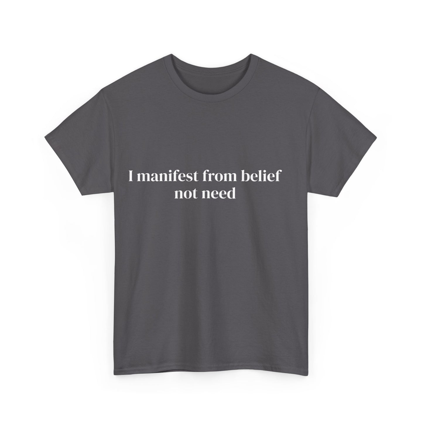 I manifest from belief not need, Affirmations Tee tshirt, Motivational Quote Tee, Everyday Casual Shirt, Spiritual, mindful living empowerment t-shirt