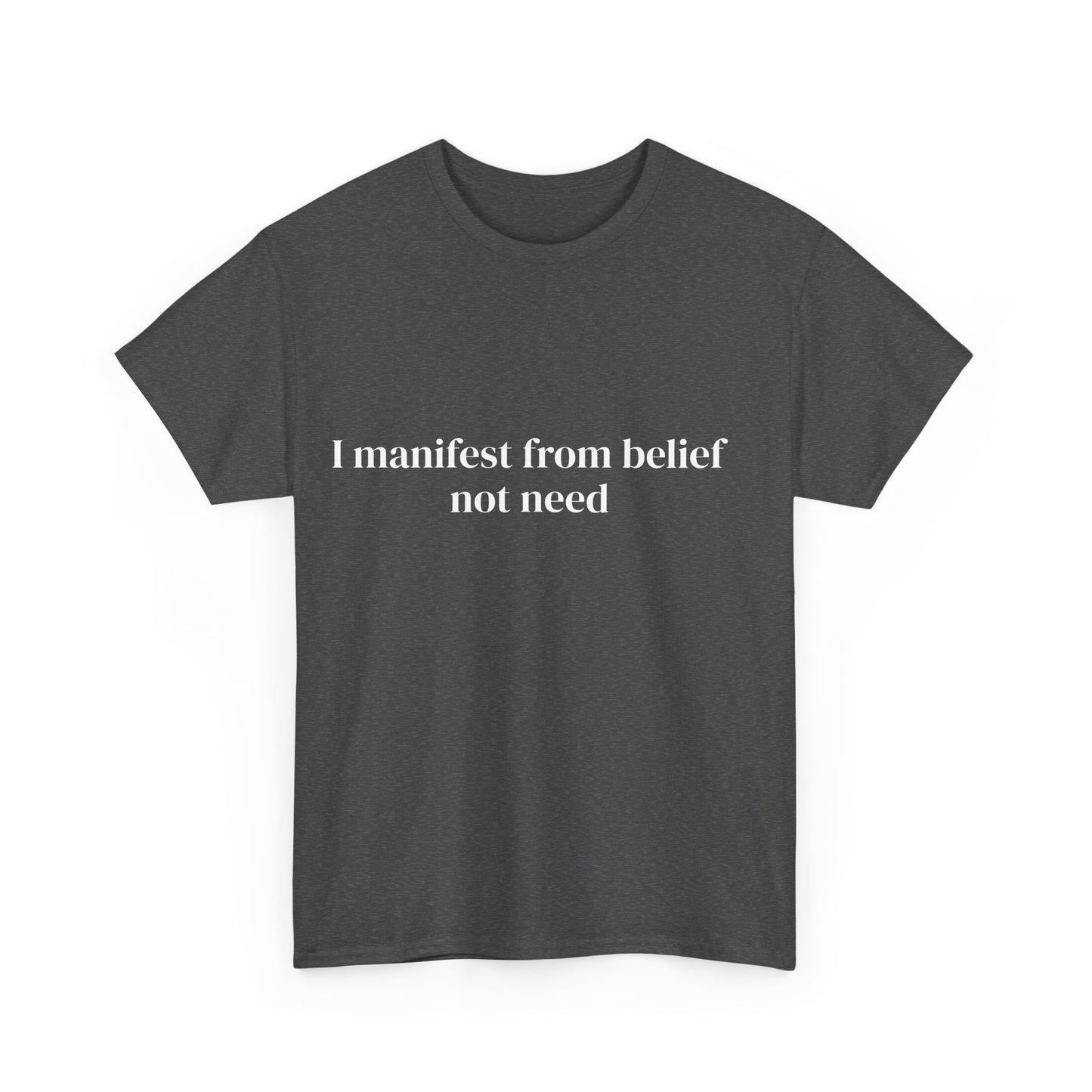 I manifest from belief not need, Affirmations Tee tshirt, Motivational Quote Tee, Everyday Casual Shirt, Spiritual, mindful living empowerment t-shirt