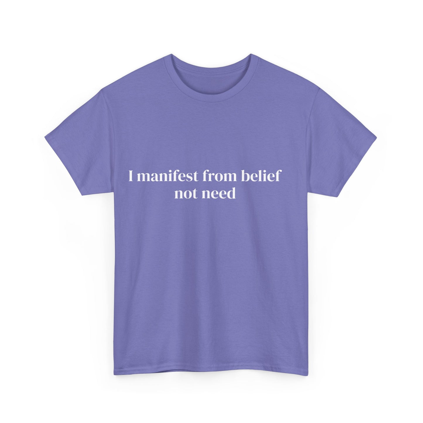 I manifest from belief not need, Affirmations Tee tshirt, Motivational Quote Tee, Everyday Casual Shirt, Spiritual, mindful living empowerment t-shirt