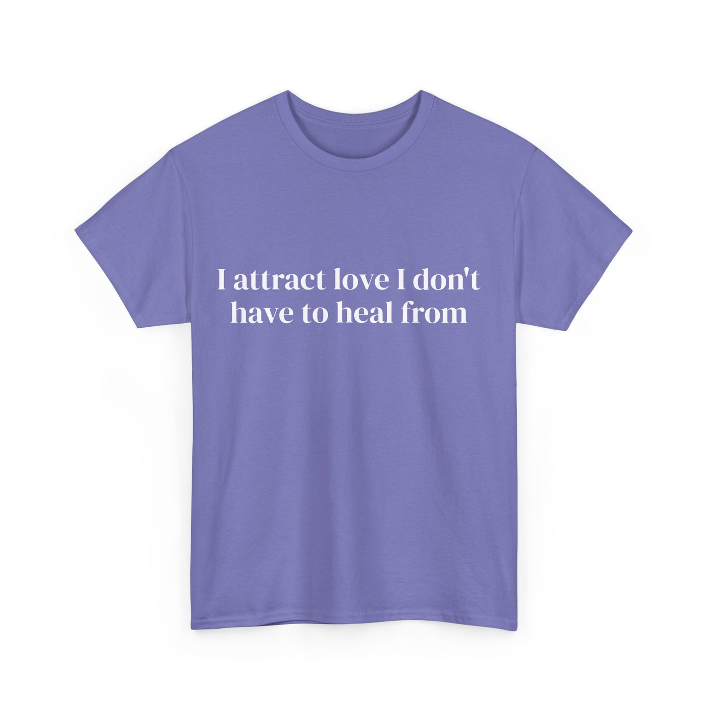 I attract love I don't have to heal from, Affirmations Tee, Motivational Quote Tee, Everyday Casual Shirt, Spiritual, mindful living empowerment t-shirt