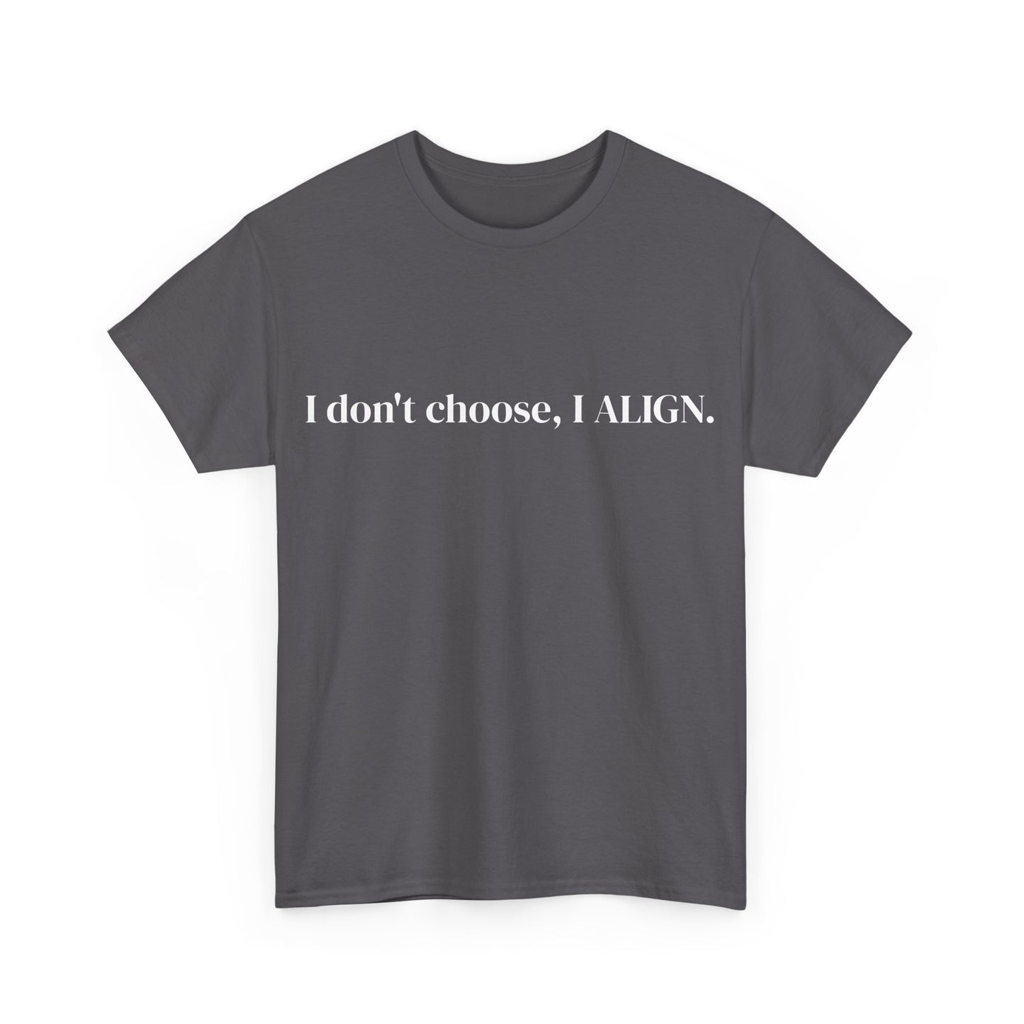 I don't choose, I ALIGN, Affirmations Tee, Motivational Quote Tee, Everyday Casual Shirt, Spiritual, mindful living empowerment t-shirt