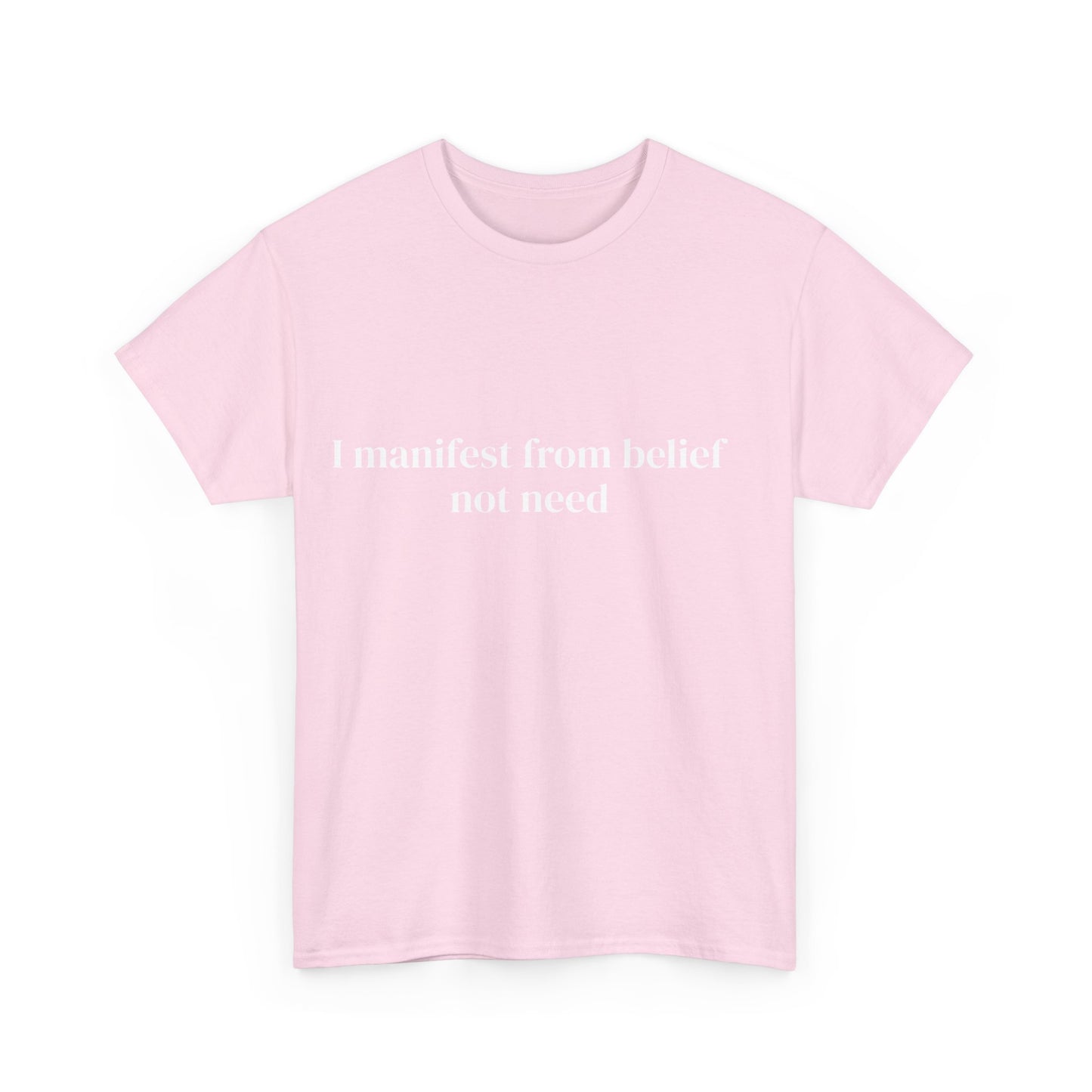 I manifest from belief not need, Affirmations Tee tshirt, Motivational Quote Tee, Everyday Casual Shirt, Spiritual, mindful living empowerment t-shirt