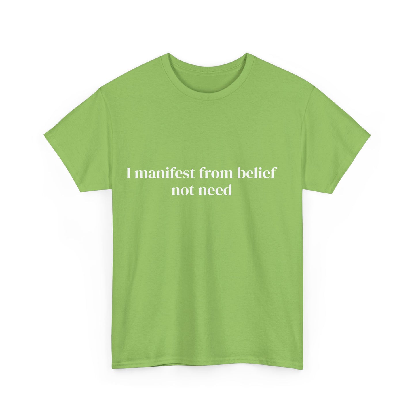 I manifest from belief not need, Affirmations Tee tshirt, Motivational Quote Tee, Everyday Casual Shirt, Spiritual, mindful living empowerment t-shirt