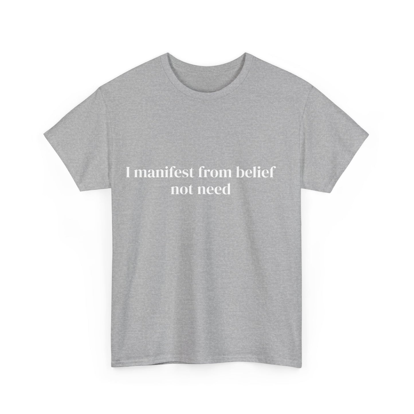 I manifest from belief not need, Affirmations Tee tshirt, Motivational Quote Tee, Everyday Casual Shirt, Spiritual, mindful living empowerment t-shirt