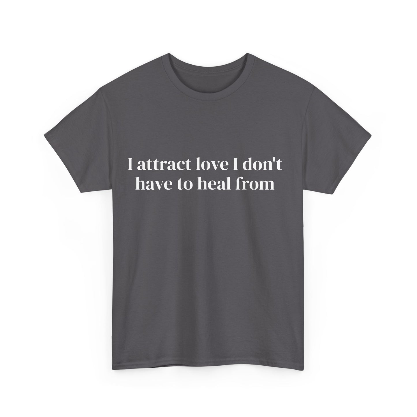 I attract love I don't have to heal from, Affirmations Tee, Motivational Quote Tee, Everyday Casual Shirt, Spiritual, mindful living empowerment t-shirt