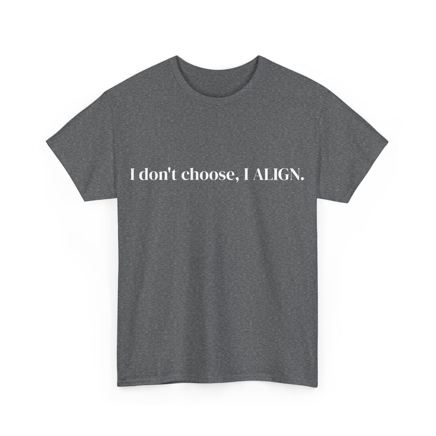 I don't choose, I ALIGN, Affirmations Tee, Motivational Quote Tee, Everyday Casual Shirt, Spiritual, mindful living empowerment t-shirt