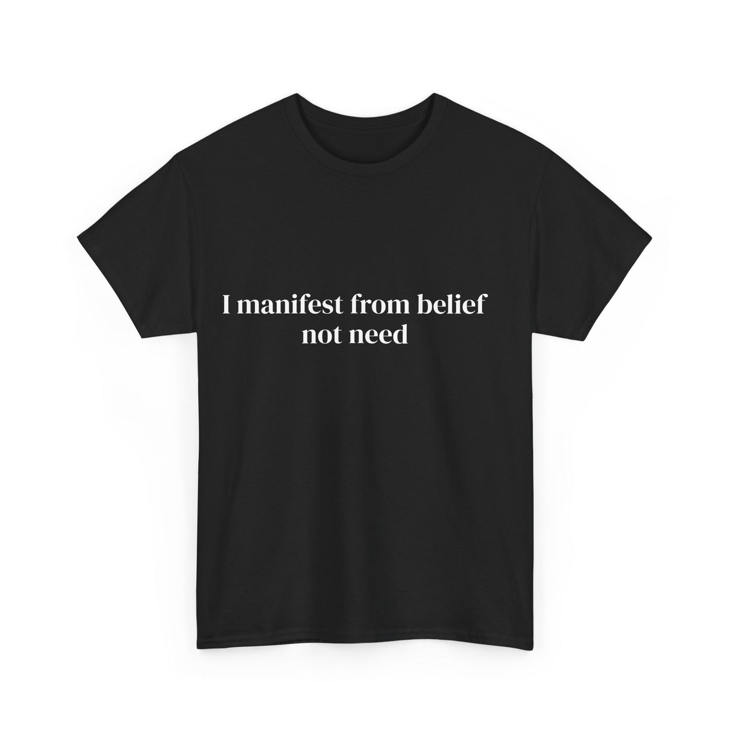I manifest from belief not need, Affirmations Tee tshirt, Motivational Quote Tee, Everyday Casual Shirt, Spiritual, mindful living empowerment t-shirt