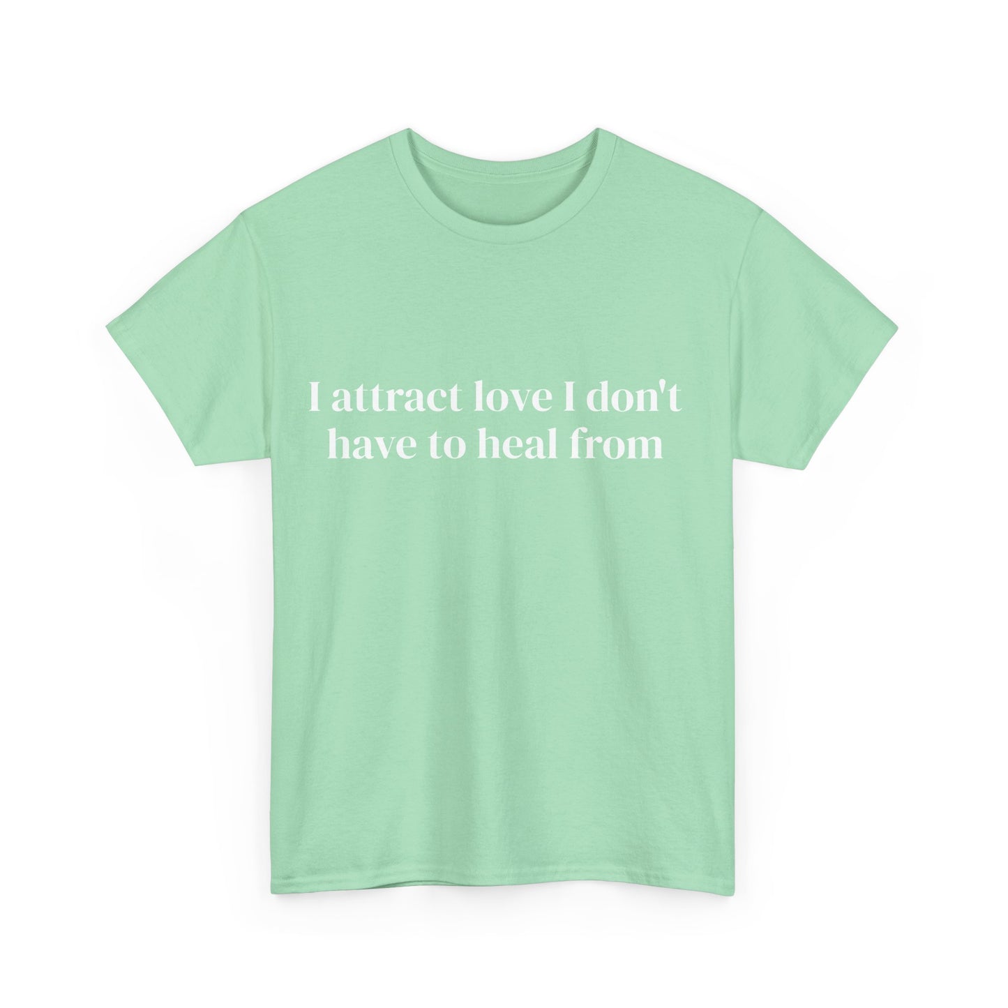 I attract love I don't have to heal from, Affirmations Tee, Motivational Quote Tee, Everyday Casual Shirt, Spiritual, mindful living empowerment t-shirt