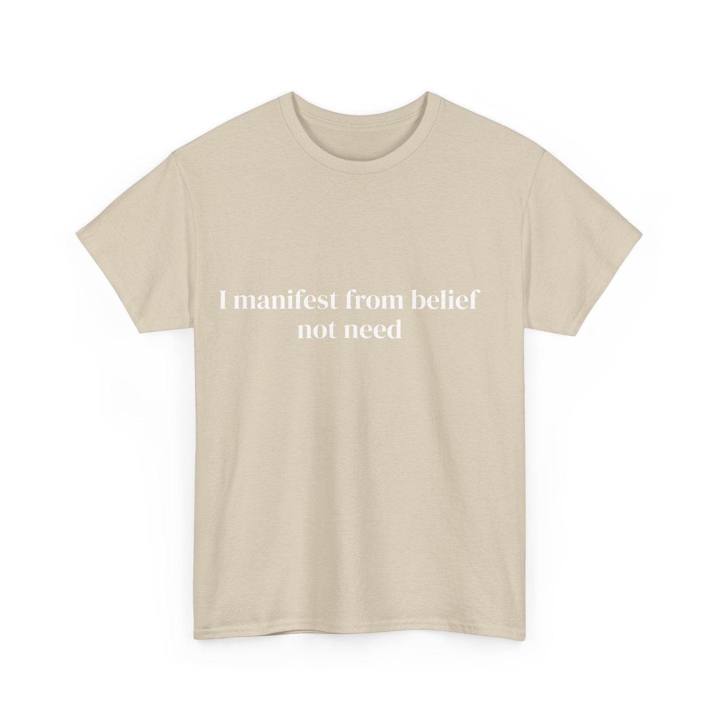 I manifest from belief not need, Affirmations Tee tshirt, Motivational Quote Tee, Everyday Casual Shirt, Spiritual, mindful living empowerment t-shirt