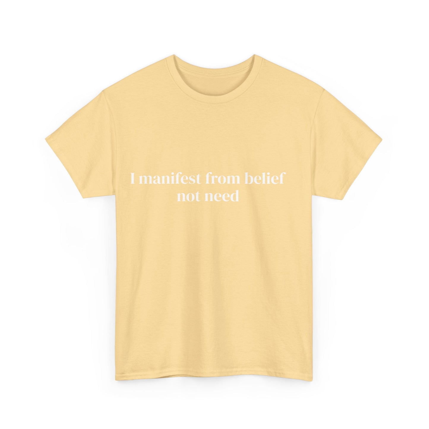 I manifest from belief not need, Affirmations Tee tshirt, Motivational Quote Tee, Everyday Casual Shirt, Spiritual, mindful living empowerment t-shirt