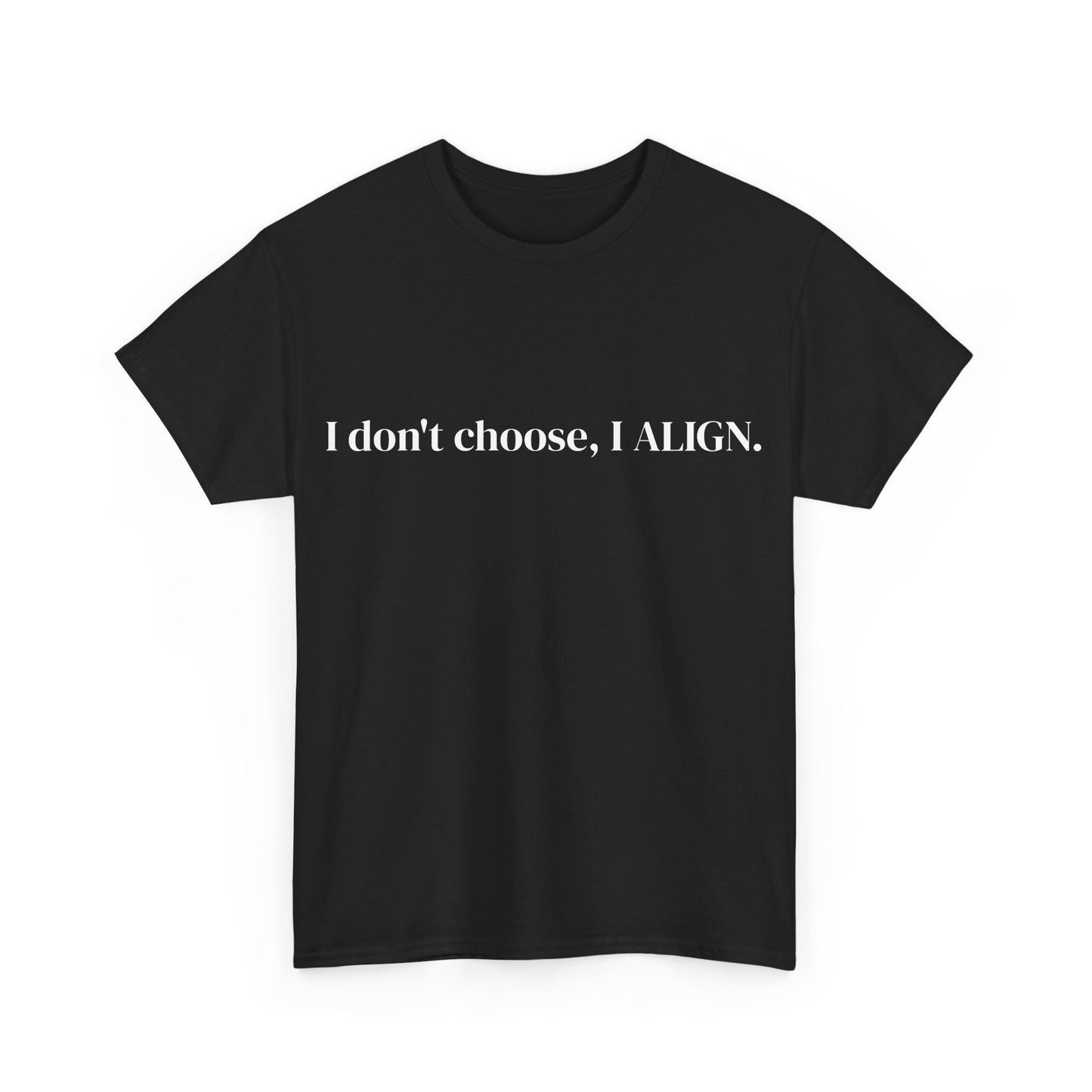I don't choose, I ALIGN, Affirmations Tee, Motivational Quote Tee, Everyday Casual Shirt, Spiritual, mindful living empowerment t-shirt