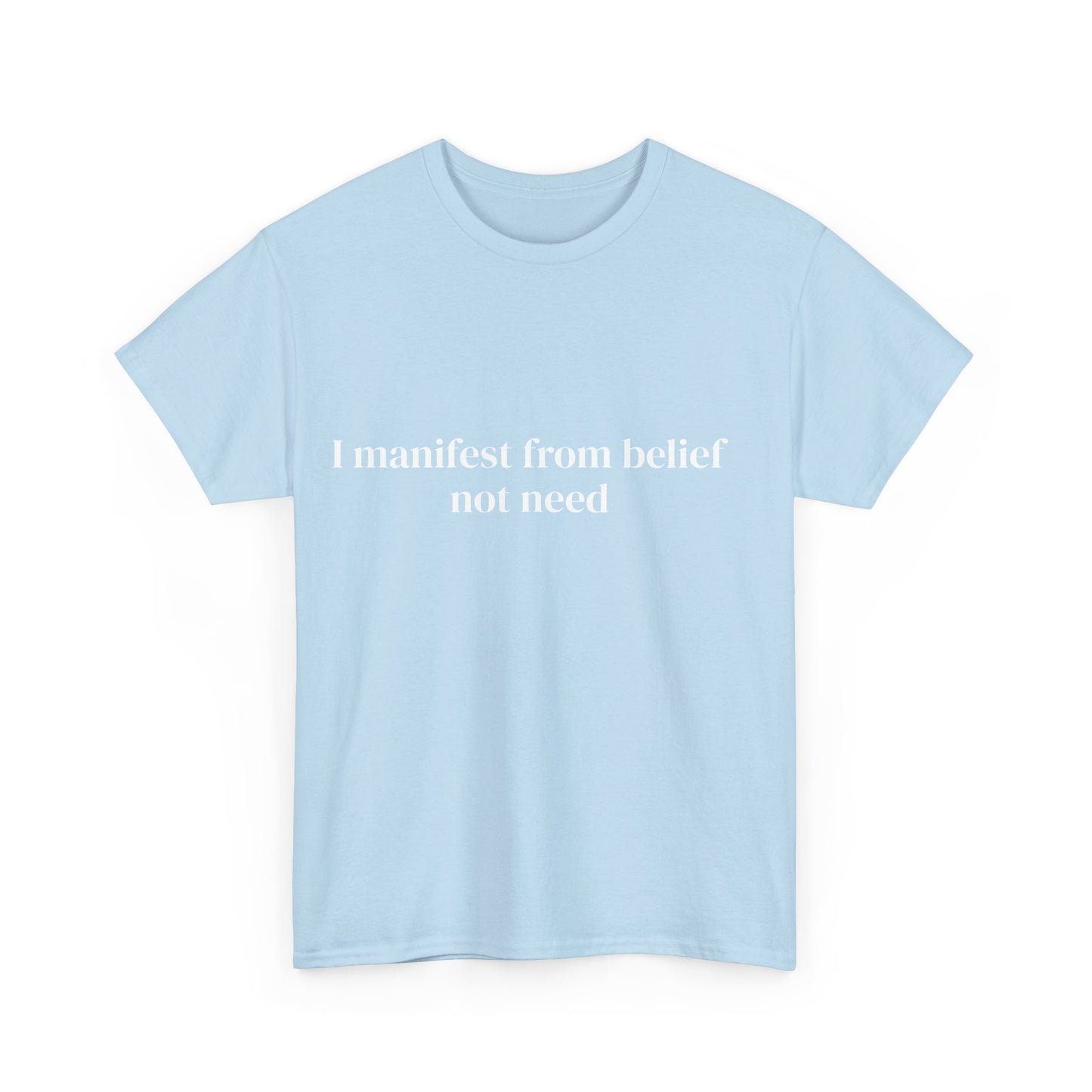 I manifest from belief not need, Affirmations Tee tshirt, Motivational Quote Tee, Everyday Casual Shirt, Spiritual, mindful living empowerment t-shirt