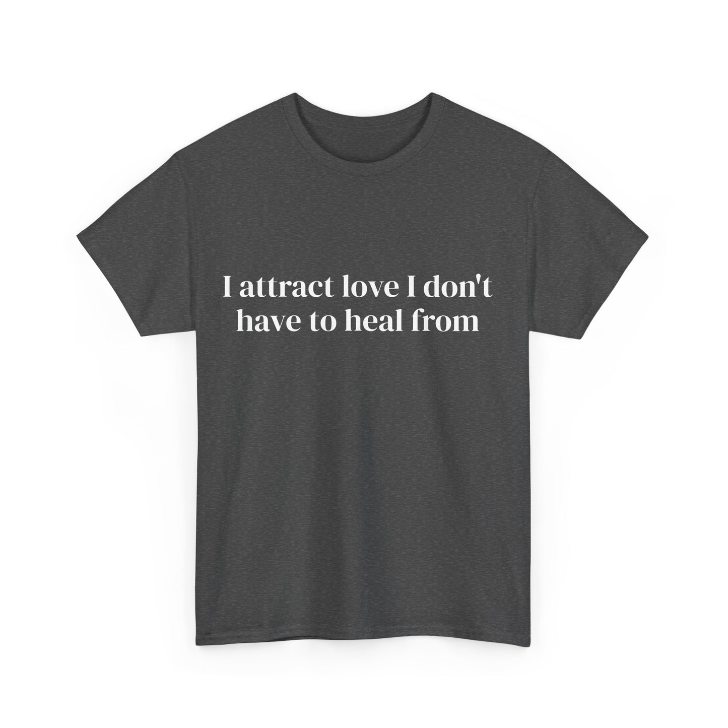 I attract love I don't have to heal from, Affirmations Tee, Motivational Quote Tee, Everyday Casual Shirt, Spiritual, mindful living empowerment t-shirt