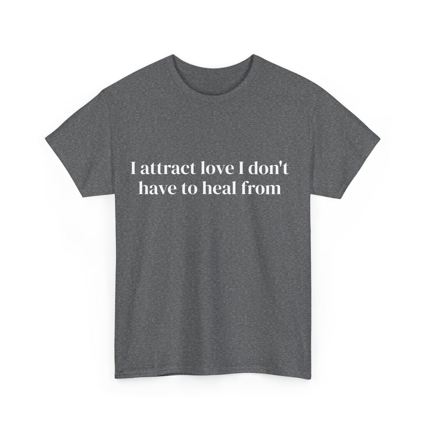 I attract love I don't have to heal from, Affirmations Tee, Motivational Quote Tee, Everyday Casual Shirt, Spiritual, mindful living empowerment t-shirt